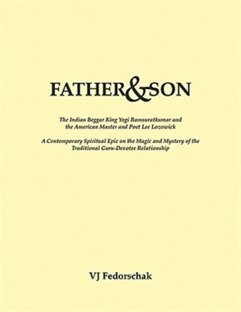 Father & Son: The Indian Beggar King Yogi Ramsuratkumar and the American Master and Bad Poet Lee Lozowick