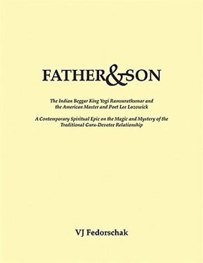 Father & Son: The Indian Beggar King Yogi Ramsuratkumar and the American Master and Bad Poet Lee Lozowick