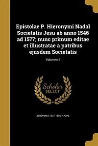 Epistolae P. Hieronymi Nadal Societatis Jesu ab anno 1546 ad 1577; nunc primum editae et illustratae a patribus ejusdem Societatis; Volumen 2