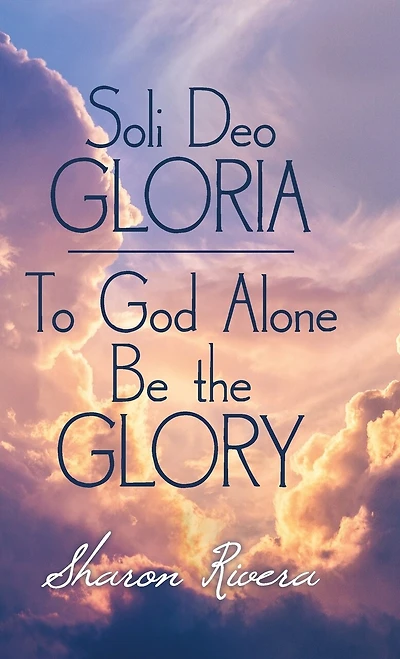 Soli Deo Gloria: To God Alone Be The Glory