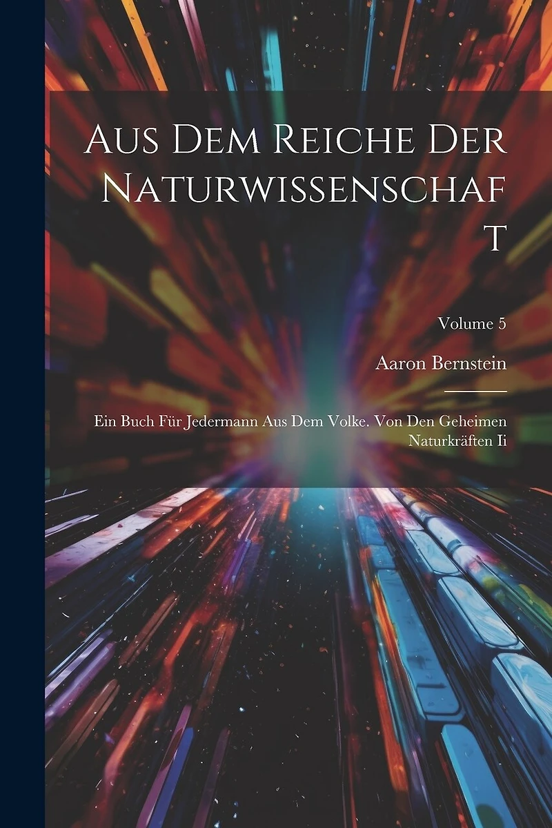Aus Dem Reiche Der Naturwissenschaft: Ein Buch Für Jedermann Aus Dem Volke. Von Den Geheimen Naturkräften Ii; Volume 5
