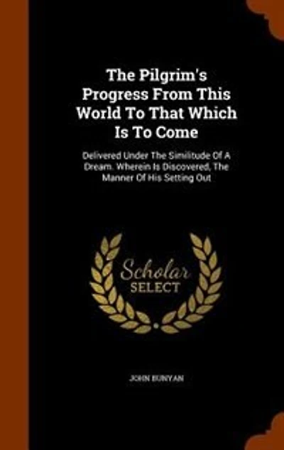 The Pilgrim's Progress From This World To That Which Is To Come: Delivered Under The Similitude Of A Dream. Wherein Is Discovered, The Manner Of His Setting Out