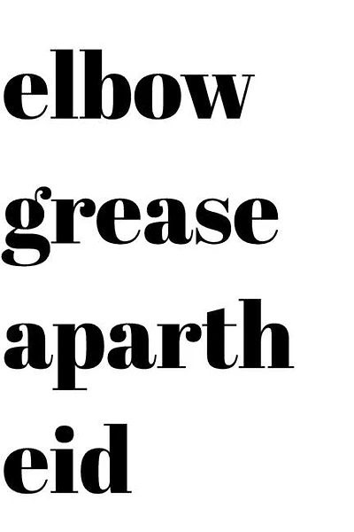 Elbow Grease Apartheid: This Is Not That, That Is Not This