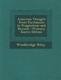 American Thought from Puritanism to Pragmatism and Beyond - Primary Source Edition
