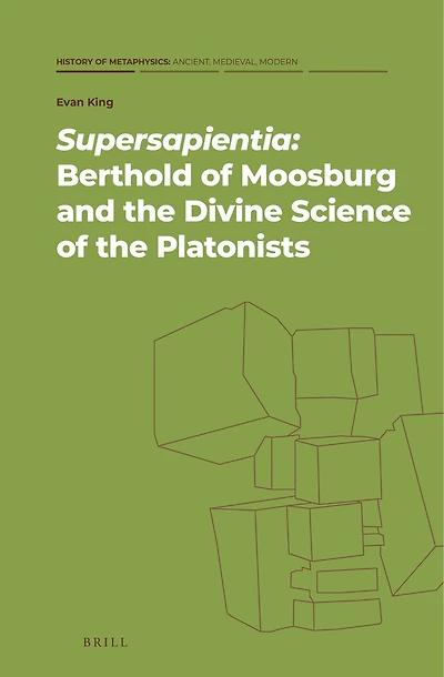 Supersapientia: Berthold of Moosburg and the Divine Science of the Platonists