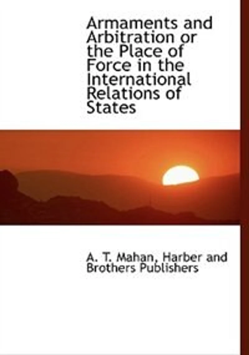 Armaments And Arbitration; Or The Place Of Force International Relations States