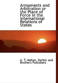 Armaments And Arbitration; Or The Place Of Force International Relations States
