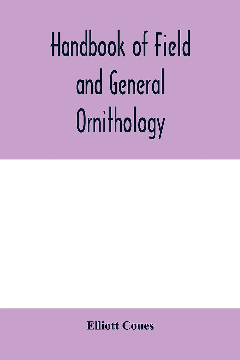 Handbook Of Field And General Ornithology; A Manual The Structure Classification Birds