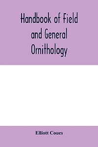 Handbook Of Field And General Ornithology; A Manual The Structure Classification Birds