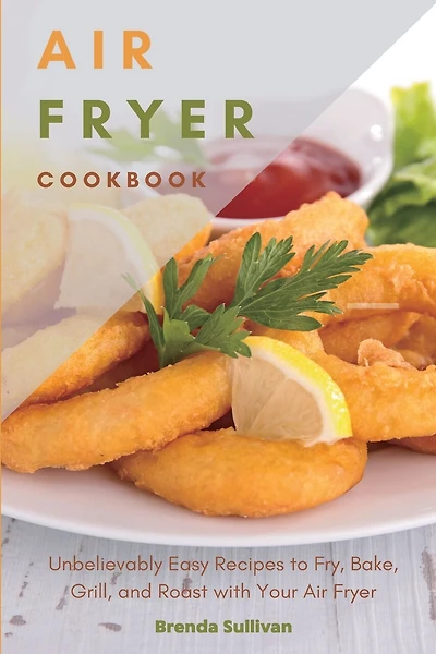 Air Fryer Cookbook: Amazingly Easy Recipes to Fry, Bake, Grill