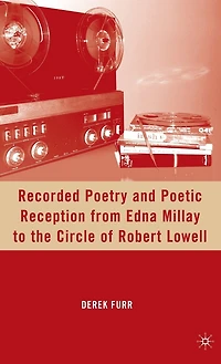 Recorded Poetry And Poetic Reception From Edna Millay To The Circle Of Robert Lowell