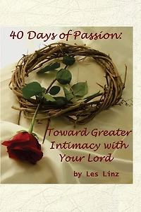 40 Days of Passion: Toward Greater Intimacy with your Lord