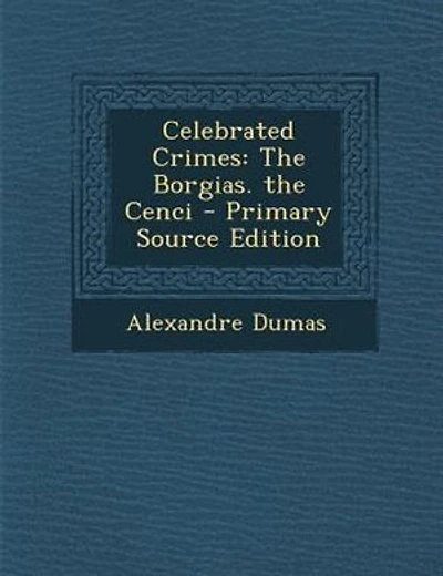Celebrated Crimes: The Borgias. the Cenci - Primary Source Edition