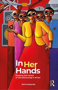 Her Hands: Shaping the Future of Manufacturing Africa: A Woman's Story