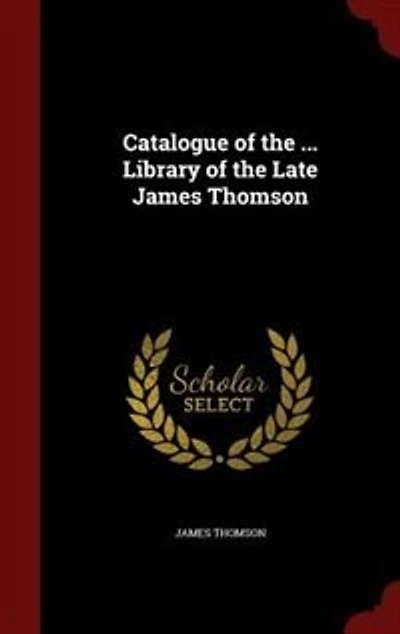 Catalogue of the ... Library Late James Thomson