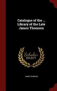 Catalogue of the ... Library Late James Thomson