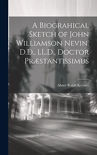 A Biograhical Sketch of John Williamson Nevin, D.D., LL.D