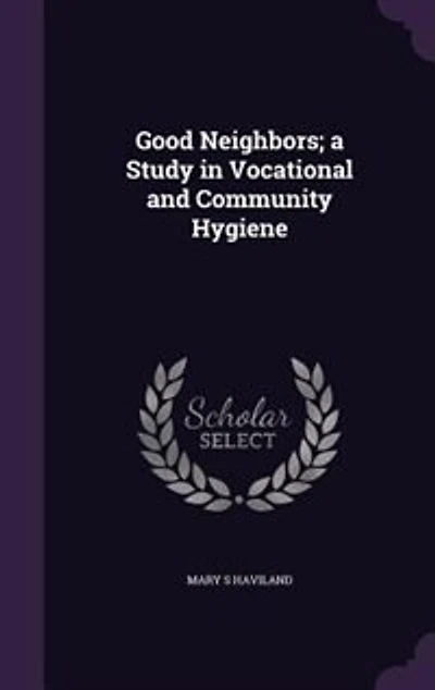 Good Neighbors; a Study in Vocational and Community Hygiene
