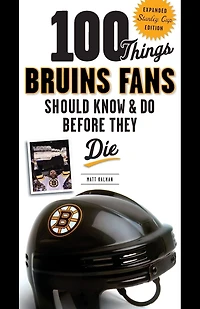 100 Things Bruins Fans Should Know & Do Before They Die