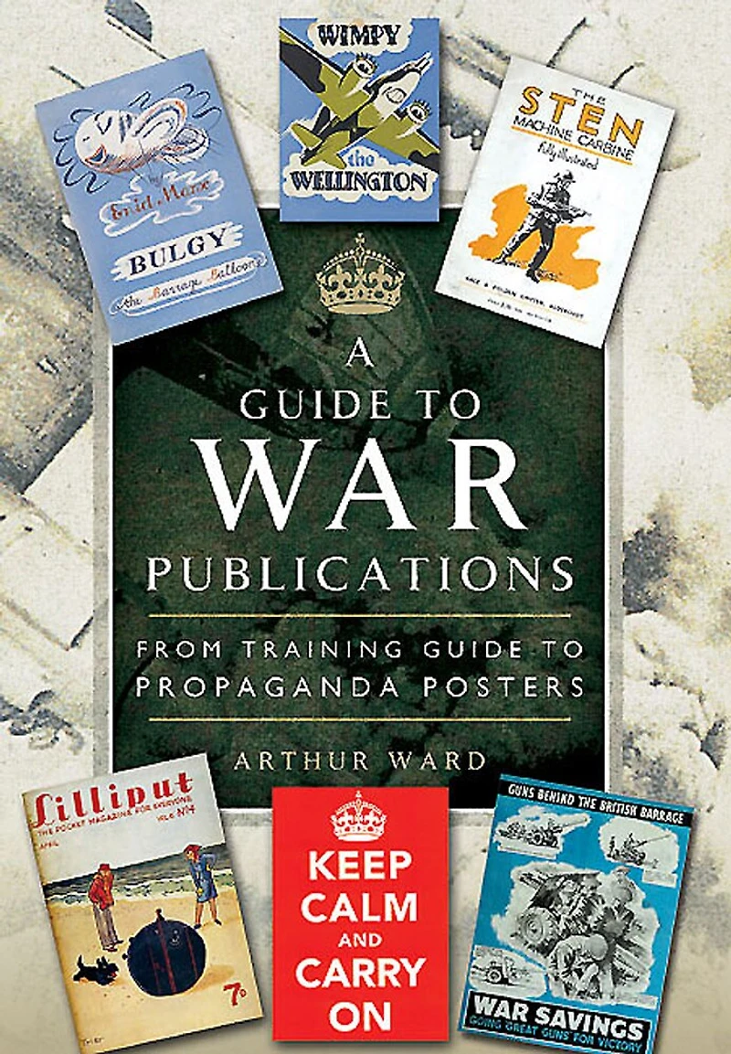 A Guide to War Publications of the First and Second World War: From Training Guides Propaganda Posters
