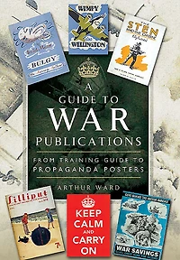 A Guide to War Publications of the First and Second World War: From Training Guides Propaganda Posters