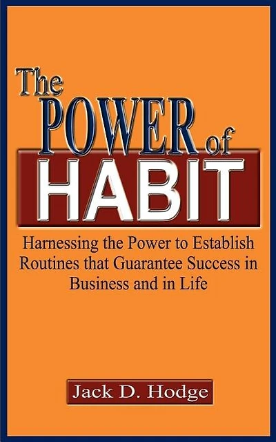 The Power of Habit: Harnessing the Power to Establish Routines That Guarantee Success in Business and in Life