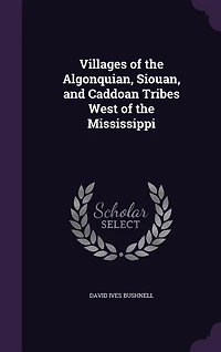 Villages of the Algonquian, Siouan, and Caddoan Tribes West Mississippi, 1922 (Classic Reprint)