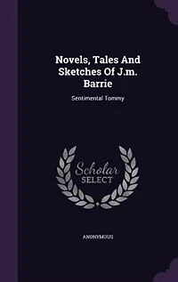 Novels, Tales And Sketches Of J.m. Barrie: Sentimental Tommy