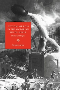 Fictions of Loss the Victorian Fin de Siècle: Identity and Empire
