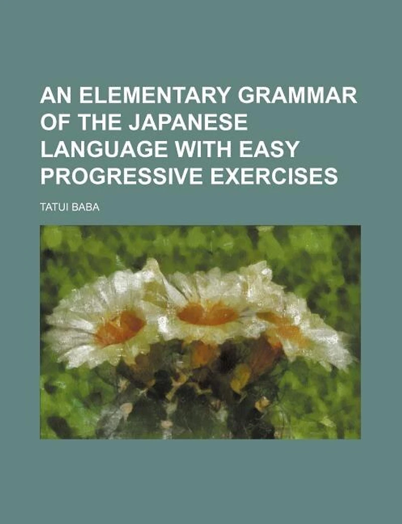 An Elementary Grammar of the Japanese Language with Easy Progressive Exercises
