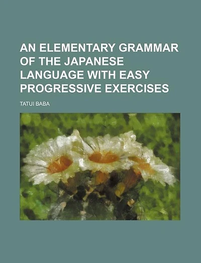 An Elementary Grammar of the Japanese Language with Easy Progressive Exercises