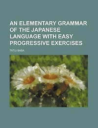 An Elementary Grammar of the Japanese Language with Easy Progressive Exercises