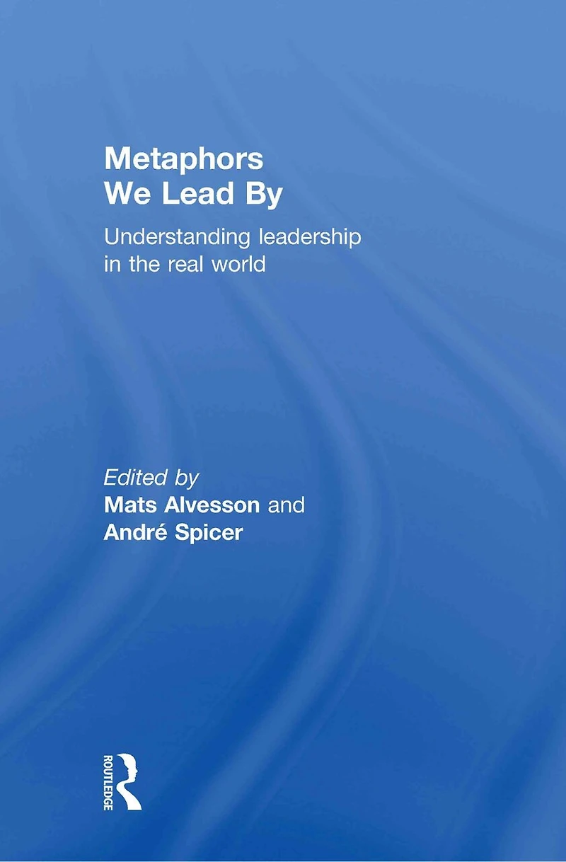 Metaphors We Lead By: Understanding Leadership the Real World