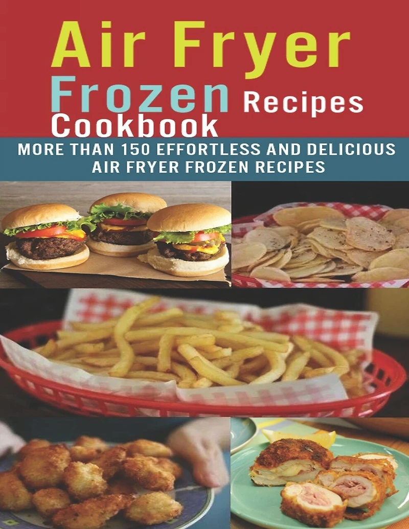 Air Fryer Frozen Recipes Cookbook: More than 150 effortless and delicious air fryer frozen recipes
