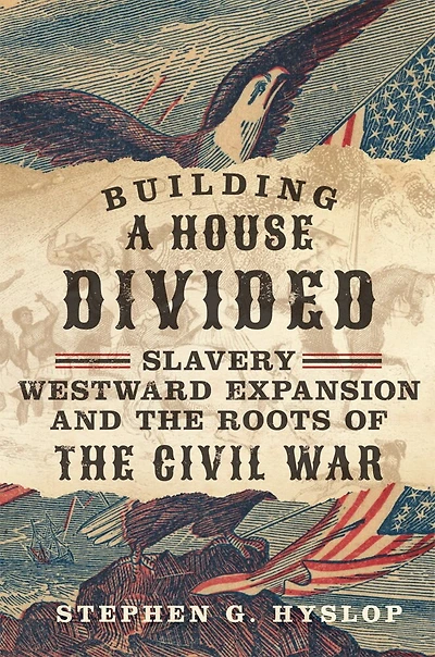 Building a House Divided: Slavery, Westward Expansion, and the Roots of Civil War