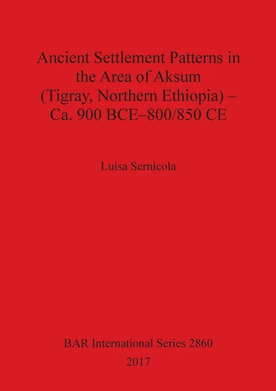 Ancient Settlement Patterns in the Area of Aksum (Tigray, Northern Ethiopia) - Ca. 900 BCE-800/850 CE