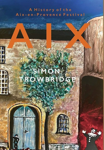 Aix: A History of the Aix-en-Provence Festival