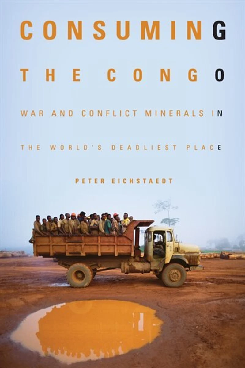 Consuming the Congo: War and Conflict Minerals World's Deadliest Place