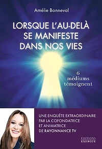Lorsque l'au-delà se manifeste dans nos vies: 6 médiums témoignent