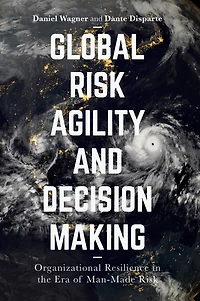 Global Risk Agility and Decision Making: Organizational Resilience the Era of Man-Made