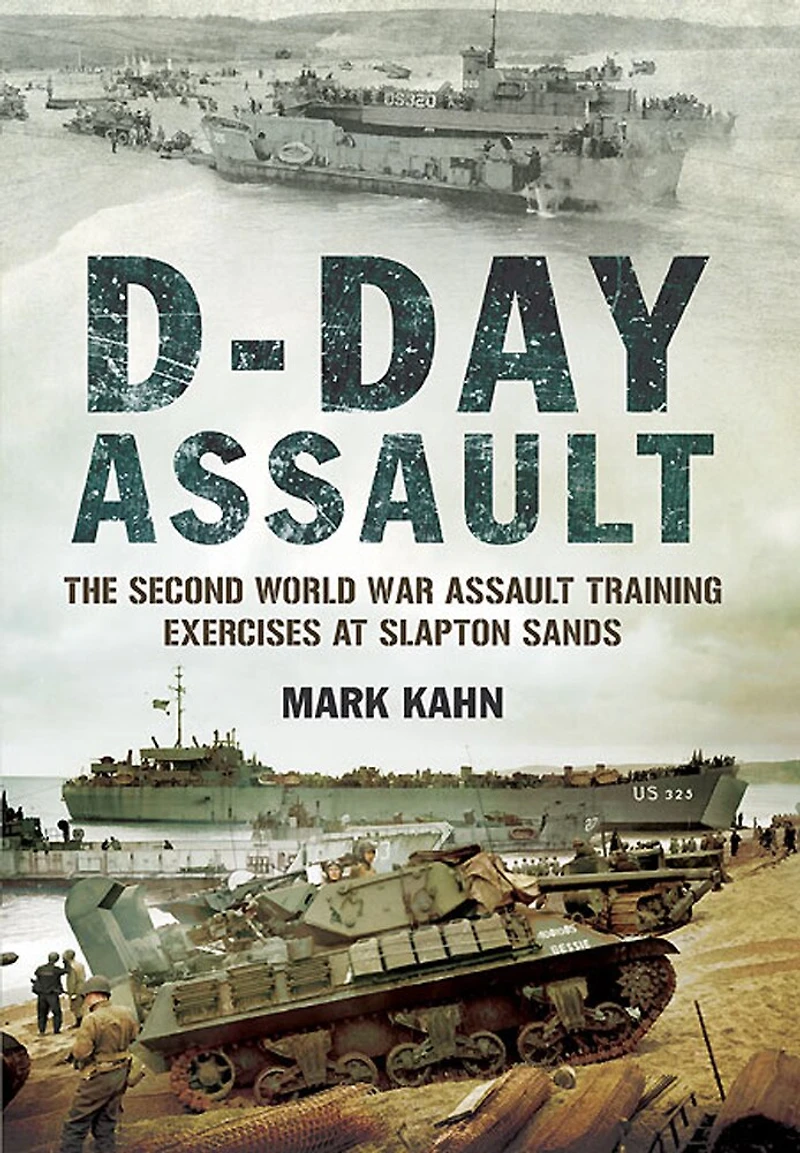 D-Day Assault: The Second World War Assault Training Exercises at Slapton Sands
