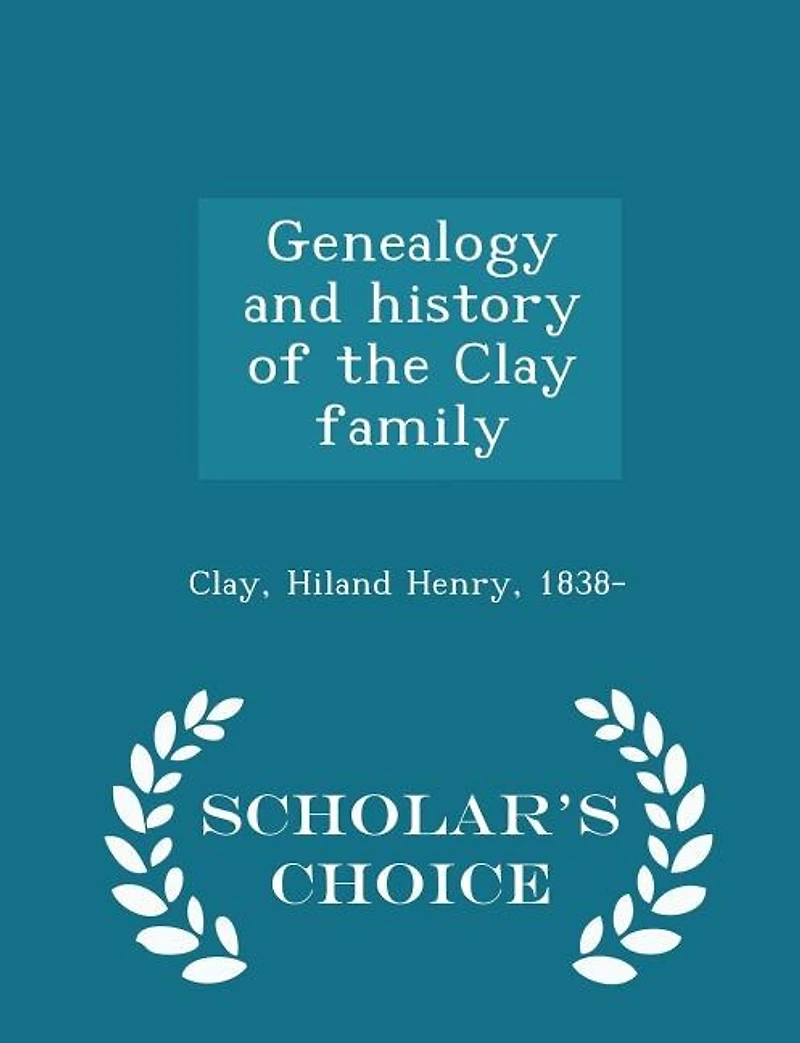 Genealogy and History of the Clay Family (Classic Reprint)