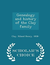 Genealogy and History of the Clay Family (Classic Reprint)