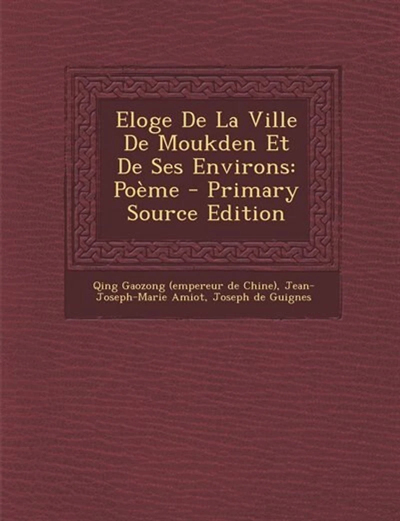 Eloge De La Ville De Moukden Et De Ses Environs: Poème - Primary Source Edition