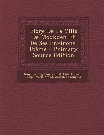 Eloge De La Ville De Moukden Et De Ses Environs: Poème - Primary Source Edition