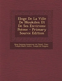 Eloge De La Ville De Moukden Et De Ses Environs: Poème - Primary Source Edition