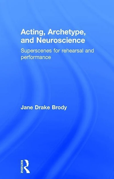 Acting, Archetype, and Neuroscience: Superscenes for Rehearsal Performance