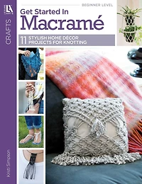 Get Started Macramé: 11 Stylish Home Décor Projects for Knotting