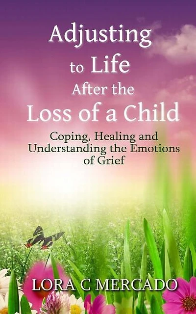 Adjusting to Life After the Loss of a Child: Coping, Healing and Understanding the Emotions of Grief