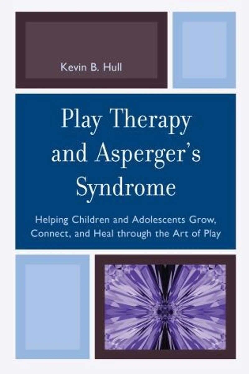 Play Therapy and Asperger's Syndrome: Helping Children Adolescents Grow, Connect, Heal through the Art of